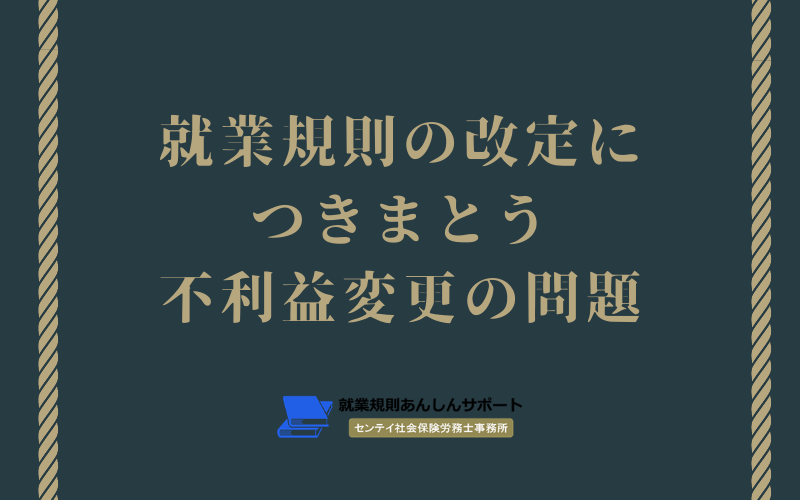 就業規則の改定につきまとう不利益変更の問題